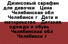 Джинсовый сарафан для девочки › Цена ­ 400 - Челябинская обл., Челябинск г. Дети и материнство » Детская одежда и обувь   . Челябинская обл.,Челябинск г.